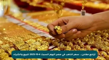 تراجع مفاجئ.. سعر الذهب في مصر اليوم السبت 4-10-2025 للبيع والشراء
